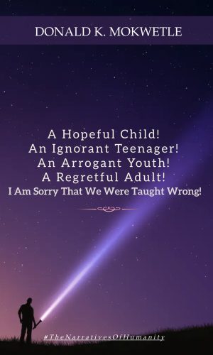 A hopeful child! An ignorant teenager! An arrogant youth! A regretful adult! I am sorry that we were taught wrong