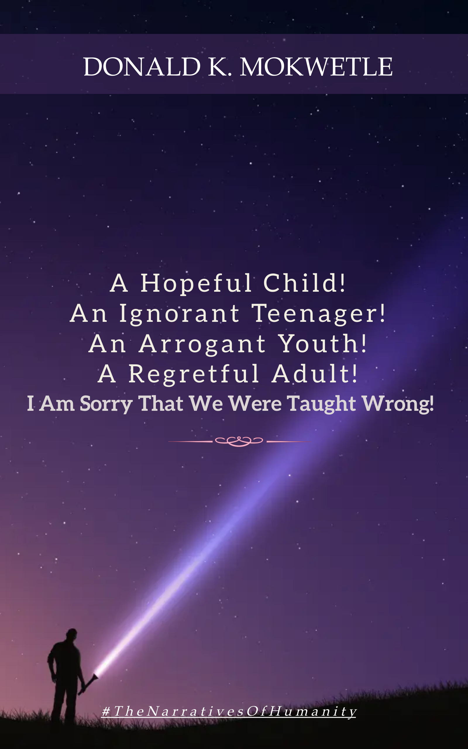 A hopeful child! An ignorant teenager! An arrogant youth! A regretful adult! I am sorry that we were taught wrong